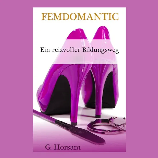 Femdomantic – Ein reizvoller Bildungsweg | Eine romantische BDSM / FemDom Geschichte Femdomantic – Ein reizvoller Bildungsweg | Eine romantische BDSM / FemDom Geschichte