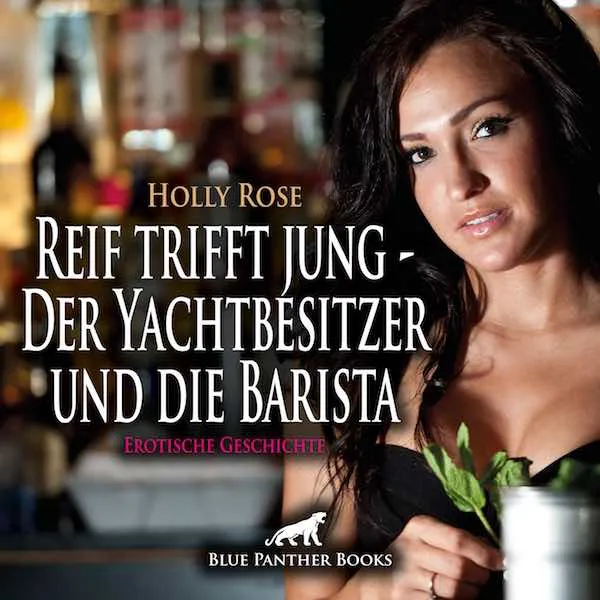 Reif trifft jung - Der Yachtbesitzer und die Barista | Erotische Geschichte Reif trifft jung - Der Yachtbesitzer und die Barista | Erotische Geschichte