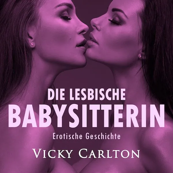 Die lesbische Babysitterin. Erotische Geschichte Die lesbische Babysitterin. Erotische Geschichte