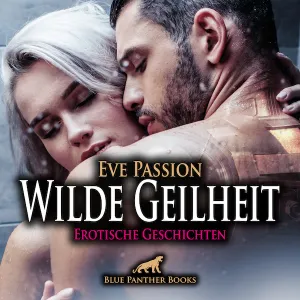 Wilde Geilheit | 13 heiße erotische Geschichten | Erotik Audio Story | Erotisches Hörbuch